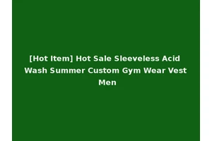 [Hot Item] Hot Sale Sleeveless Acid Wash Summer Custom Gym Wear Vest Men