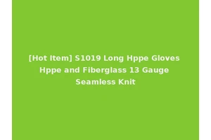[Hot Item] S1019 Long Hppe Gloves Hppe and Fiberglass 13 Gauge Seamless Knit