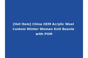 [Hot Item] China OEM Acrylic Wool Custom Winter Woman Knit Beanie with POM