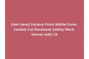 [Hot Item] Factory Price Nitrile Form Coated Cut Resistant Safety Work Gloves with CE