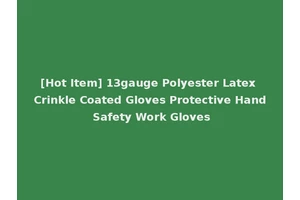 [Hot Item] 13gauge Polyester Latex Crinkle Coated Gloves Protective Hand Safety Work Gloves