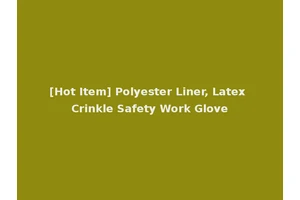[Hot Item] Polyester Liner, Latex Crinkle Safety Work Glove