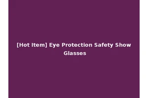 [Hot Item] Eye Protection Safety Show Glasses