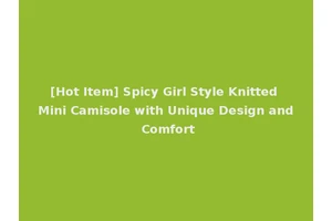 [Hot Item] Spicy Girl Style Knitted Mini Camisole with Unique Design and Comfort