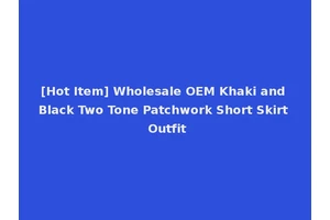 [Hot Item] Wholesale OEM Khaki and Black Two Tone Patchwork Short Skirt Outfit