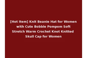 [Hot Item] Knit Beanie Hat for Women with Cute Bobble Pompom Soft Stretch Warm Crochet Knot Knitted Skull Cap for Women