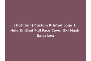 [Hot Item] Custom Printed Logo 1 Hole Knitted Full Face Cover Ski Mask Balaclava