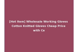 [Hot Item] Wholesale Working Gloves Cotton Knitted Gloves Cheap Price with Ce