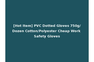 [Hot Item] PVC Dotted Gloves 750g/Dozen Cotton/Polyester Cheap Work Safety Gloves