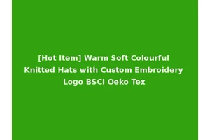 [Hot Item] Warm Soft Colourful Knitted Hats with Custom Embroidery Logo BSCI Oeko Tex