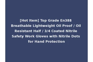 [Hot Item] Top Grade En388 Breathable Lightweight Oil Proof / Oil Resistant Half / 3/4 Coated Nitrile Safety Work Gloves with Nitrile Dots for Hand Protection
