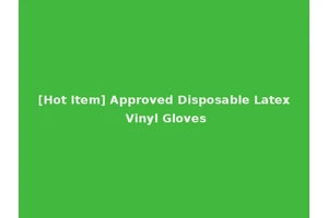[Hot Item] Approved Disposable Latex Vinyl Gloves