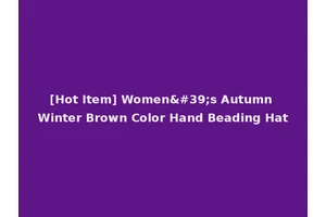 [Hot Item] Women's Autumn Winter Brown Color Hand Beading Hat