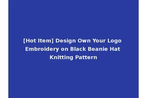 [Hot Item] Design Own Your Logo Embroidery on Black Beanie Hat Knitting Pattern