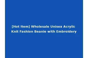 [Hot Item] Wholesale Unisex Acrylic Knit Fashion Beanie with Embroidery
