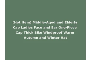 [Hot Item] Middle-Aged and Elderly Cap Ladies Face and Ear One-Piece Cap Thick Bike Windproof Warm Autumn and Winter Hat