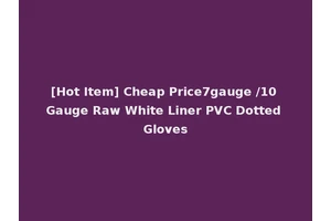 [Hot Item] Cheap Price7gauge /10 Gauge Raw White Liner PVC Dotted Gloves