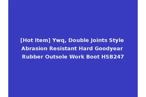 [Hot Item] Ywq, Double Joints Style Abrasion Resistant Hard Goodyear Rubber Outsole Work Boot HSB247