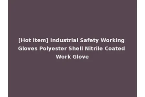 [Hot Item] Industrial Safety Working Gloves Polyester Shell Nitrile Coated Work Glove