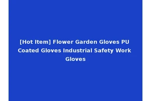 [Hot Item] Flower Garden Gloves PU Coated Gloves Industrial Safety Work Gloves