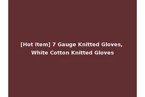 [Hot Item] 7 Gauge Knitted Gloves, White Cotton Knitted Gloves