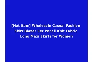 [Hot Item] Wholesale Casual Fashion Skirt Blazer Set Pencil Knit Fabric Long Maxi Skirts for Women