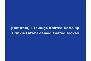 [Hot Item] 13 Gauge Knitted Non-Slip Crinkle Latex Foamed Coated Gloves