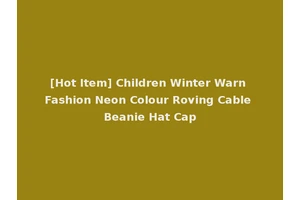 [Hot Item] Children Winter Warn Fashion Neon Colour Roving Cable Beanie Hat Cap
