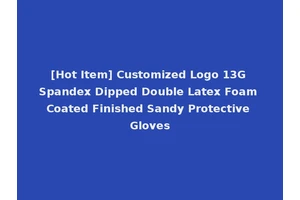 [Hot Item] Customized Logo 13G Spandex Dipped Double Latex Foam Coated Finished Sandy Protective Gloves