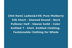 [Hot Item] Ladies' Pure Mulberry Silk Short - Sleeved Round - Neck Pullover Half - Sleeve Solid - Color Knitted T - Shirt. Knitted Clothing, Fashionable Clothing for Whole