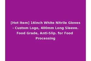 [Hot Item] 16inch White Nitrile Gloves - Custom Logo, 400mm Long Sleeve. Food Grade, Anti-Slip. for Food Processing