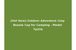 [Hot Item] Outdoor Adventure Cozy Beanie Cap for Camping - Model Tp21b