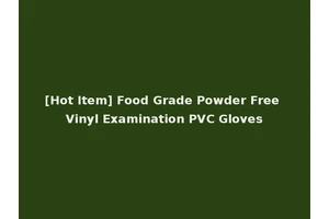 [Hot Item] Food Grade Powder Free Vinyl Examination PVC Gloves