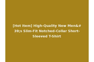[Hot Item] High-Quality New Men's Slim-Fit Notched-Collar Short-Sleeved T-Shirt
