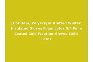 [Hot Item] Polyacrylic Knitted Winter Insulated Gloves Foam Latex 3/4 Palm Coated Cold Weather Gloves 100% Latex
