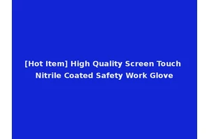 [Hot Item] High Quality Screen Touch Nitrile Coated Safety Work Glove