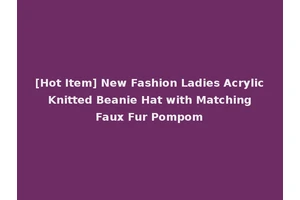 [Hot Item] New Fashion Ladies Acrylic Knitted Beanie Hat with Matching Faux Fur Pompom