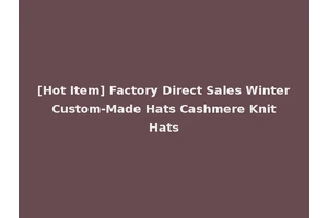 [Hot Item] Factory Direct Sales Winter Custom-Made Hats Cashmere Knit Hats