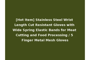 [Hot Item] Stainless Steel Wrist Length Cut Resistant Gloves with Wide Spring Elastic Bands for Meat Cutting and Food Processing / 5 Finger Metal Mesh Gloves