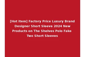 [Hot Item] Factory Price Luxury Brand Designer Short Sleeve 2024 New Products on The Shelves Polo Fake Two Short Sleeves