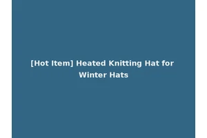 [Hot Item] Heated Knitting Hat for Winter Hats