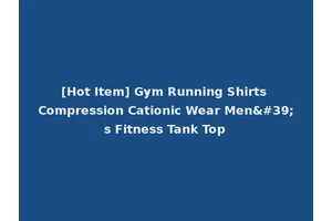 [Hot Item] Gym Running Shirts Compression Cationic Wear Men's Fitness Tank Top