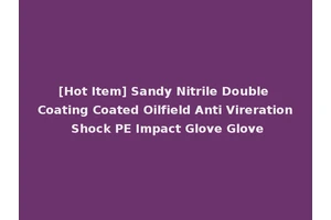 [Hot Item] Sandy Nitrile Double Coating Coated Oilfield Anti Vireration Shock PE Impact Glove Glove
