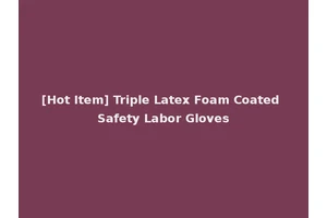 [Hot Item] Triple Latex Foam Coated Safety Labor Gloves