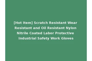 [Hot Item] Scratch Resistant Wear Resistant and Oil Resistant Nylon Nitrile Coated Labor Protective Industrial Safety Work Gloves