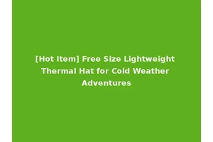 [Hot Item] Free Size Lightweight Thermal Hat for Cold Weather Adventures