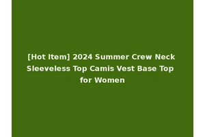 [Hot Item] 2024 Summer Crew Neck Sleeveless Top Camis Vest Base Top for Women