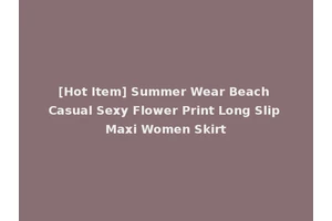 [Hot Item] Summer Wear Beach Casual Sexy Flower Print Long Slip Maxi Women Skirt