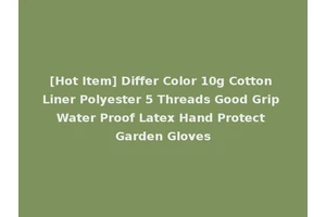[Hot Item] Differ Color 10g Cotton Liner Polyester 5 Threads Good Grip Water Proof Latex Hand Protect Garden Gloves