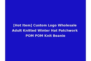[Hot Item] Custom Logo Wholesale Adult Knitted Winter Hat Patchwork POM POM Knit Beanie